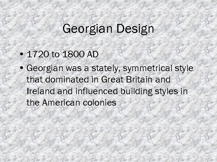 Georgian Design • 1720 to 1800 AD • Georgian was a stately, symmetrical style