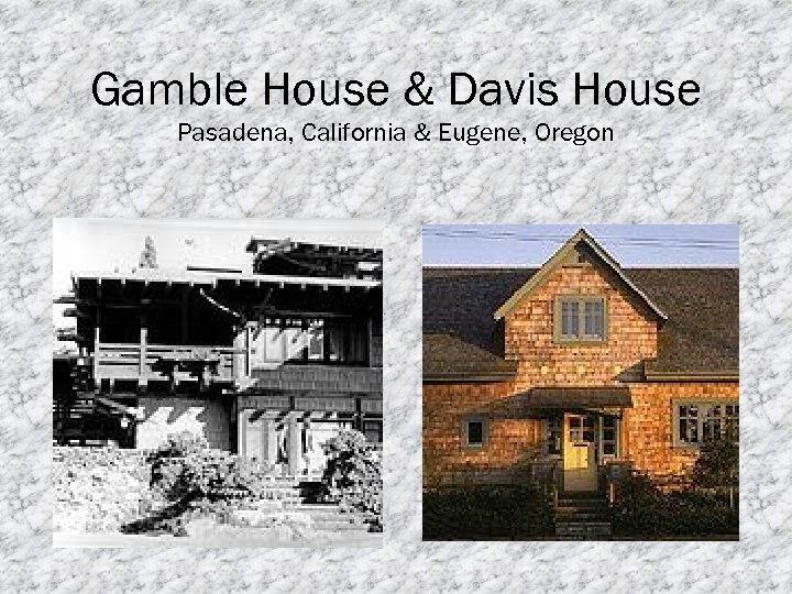 Gamble House & Davis House Pasadena, California & Eugene, Oregon 