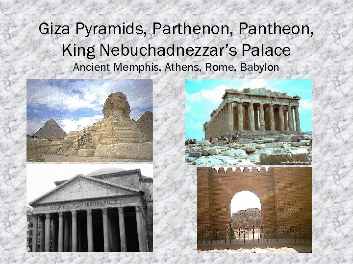 Giza Pyramids, Parthenon, Pantheon, King Nebuchadnezzar’s Palace Ancient Memphis, Athens, Rome, Babylon 