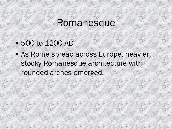 Romanesque • 500 to 1200 AD • As Rome spread across Europe, heavier, stocky