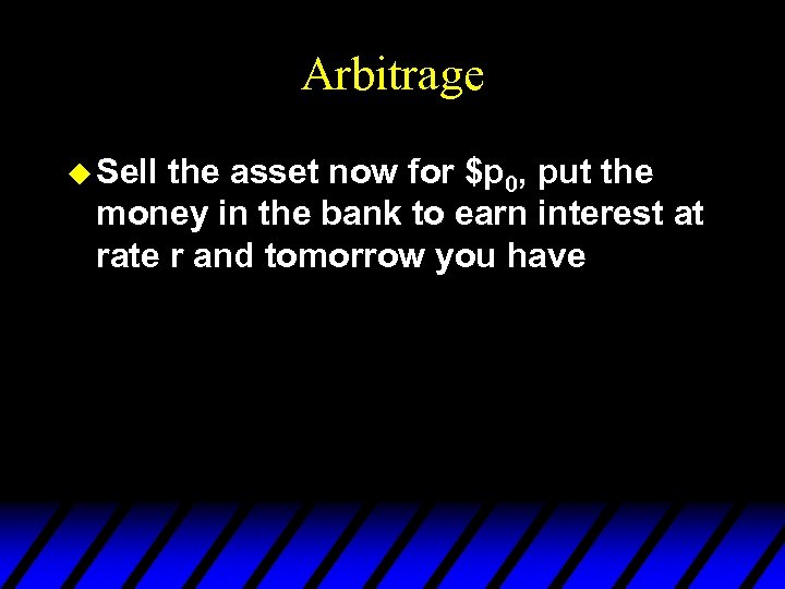 Arbitrage u Sell the asset now for $p 0, put the money in the