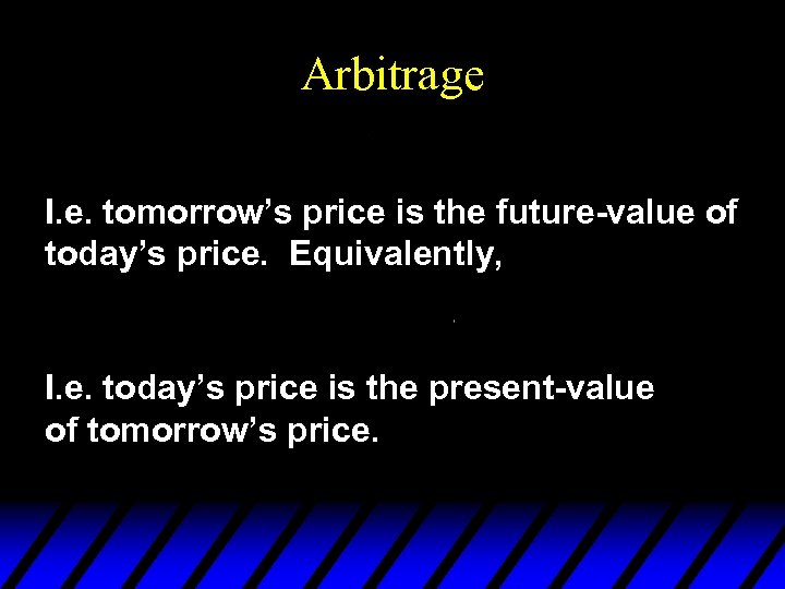 Arbitrage I. e. tomorrow’s price is the future-value of today’s price. Equivalently, I. e.