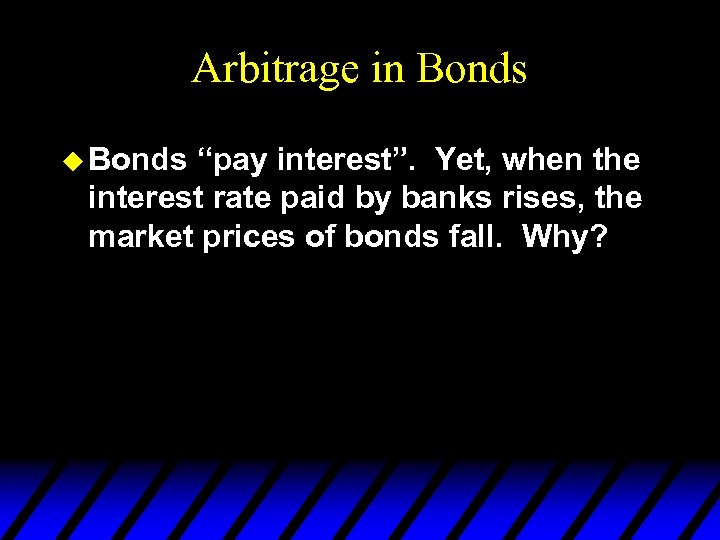 Arbitrage in Bonds u Bonds “pay interest”. Yet, when the interest rate paid by