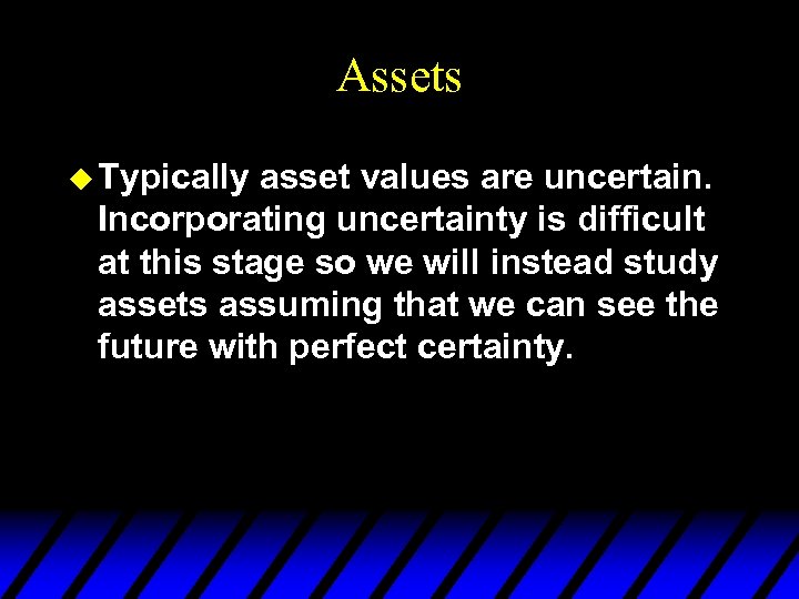 Assets u Typically asset values are uncertain. Incorporating uncertainty is difficult at this stage