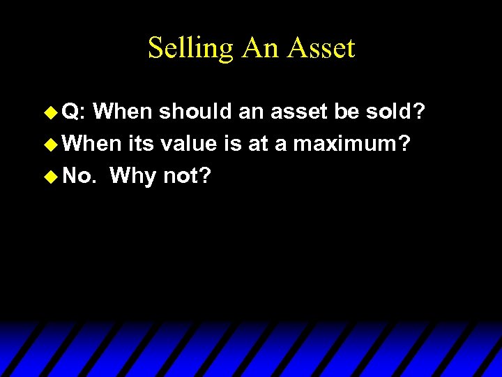 Selling An Asset u Q: When should an asset be sold? u When its