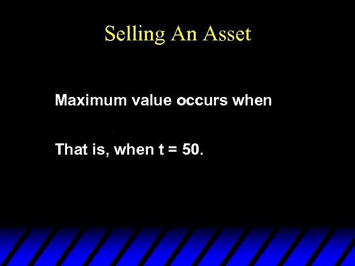 Selling An Asset Maximum value occurs when That is, when t = 50. 