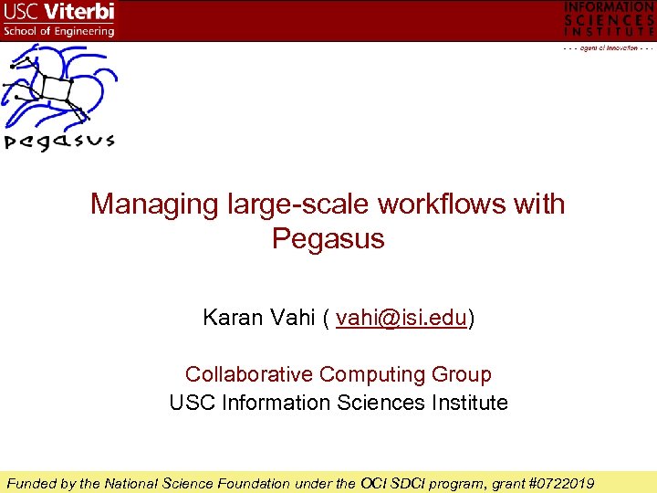 Managing large-scale workflows with Pegasus Karan Vahi ( vahi@isi. edu) Collaborative Computing Group USC