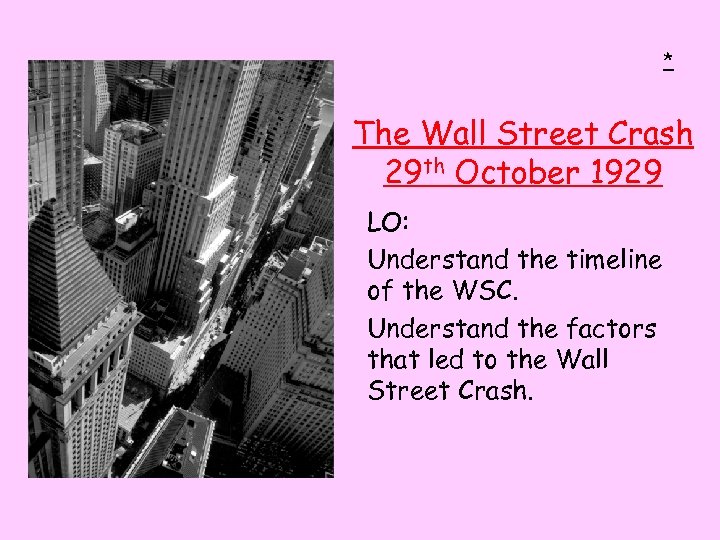 * The Wall Street Crash 29 th October 1929 LO: Understand the timeline of