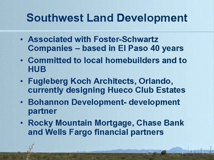 Southwest Land Development • Associated with Foster-Schwartz Companies – based in El Paso 40