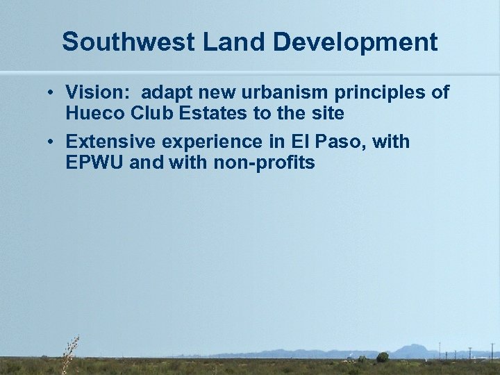 Southwest Land Development • Vision: adapt new urbanism principles of Hueco Club Estates to
