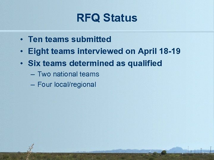 RFQ Status • Ten teams submitted • Eight teams interviewed on April 18 -19