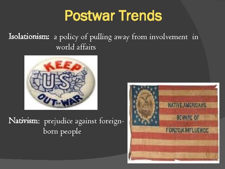 Postwar Trends Isolationism: a policy of pulling away from involvement in world affairs Nativism: