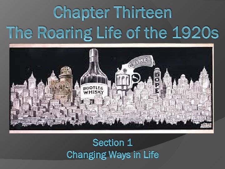 Chapter Thirteen The Roaring Life of the 1920 s Section 1 Changing Ways in