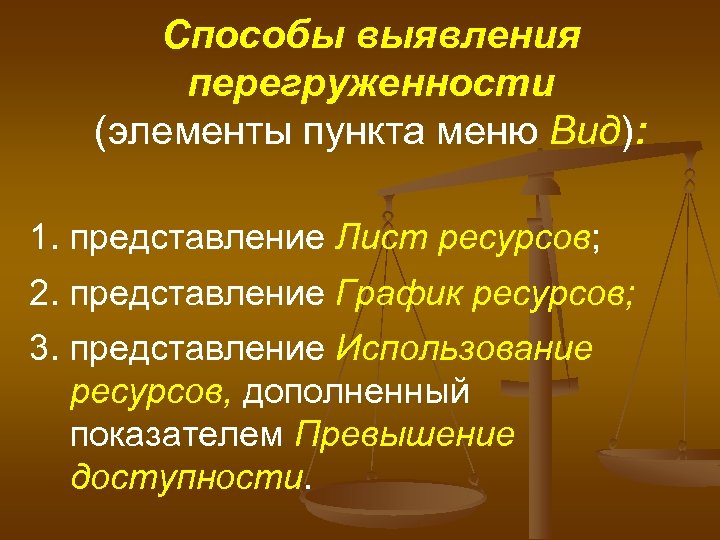 Способы выявления перегруженности (элементы пункта меню Вид): 1. представление Лист ресурсов; 2. представление График