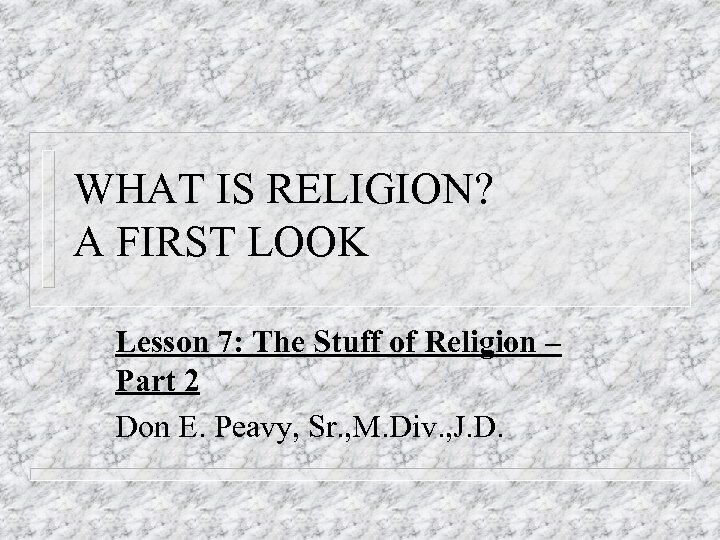 WHAT IS RELIGION? A FIRST LOOK Lesson 7: The Stuff of Religion – Part