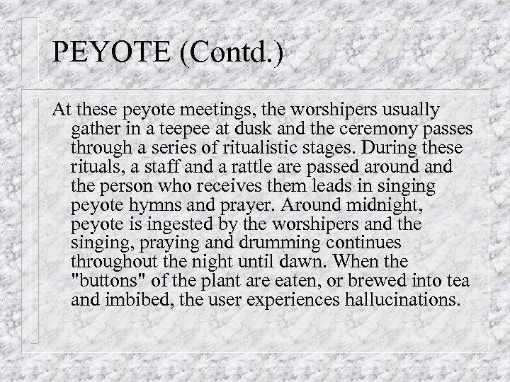 PEYOTE (Contd. ) At these peyote meetings, the worshipers usually gather in a teepee