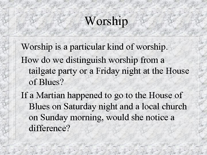 Worship is a particular kind of worship. How do we distinguish worship from a