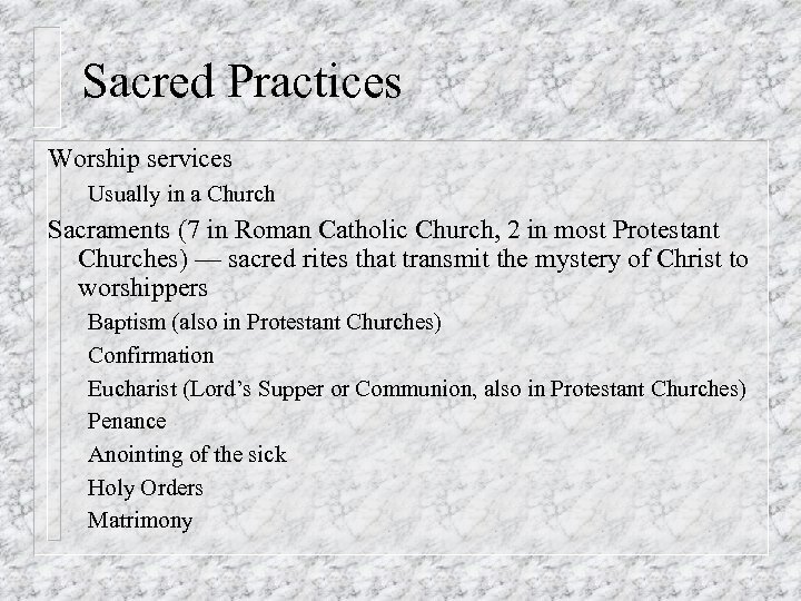 Sacred Practices Worship services Usually in a Church Sacraments (7 in Roman Catholic Church,