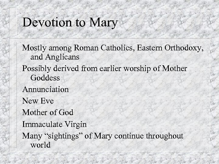 Devotion to Mary Mostly among Roman Catholics, Eastern Orthodoxy, and Anglicans Possibly derived from