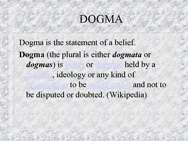 DOGMA Dogma is the statement of a belief. Dogma (the plural is either dogmata