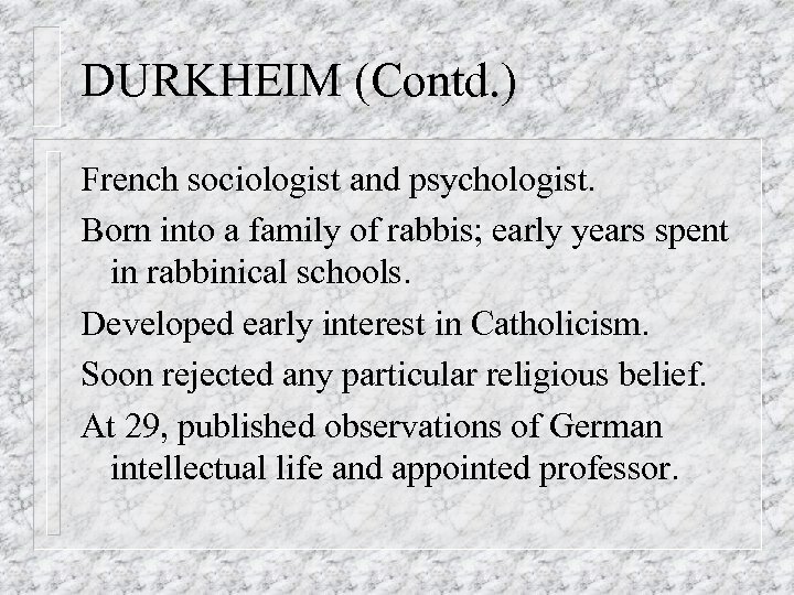 DURKHEIM (Contd. ) French sociologist and psychologist. Born into a family of rabbis; early