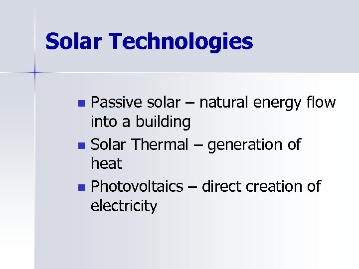 Solar Technologies n n n Passive solar – natural energy flow into a building