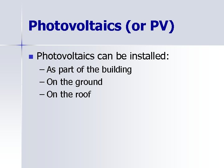 Photovoltaics (or PV) n Photovoltaics can be installed: – As part of the building