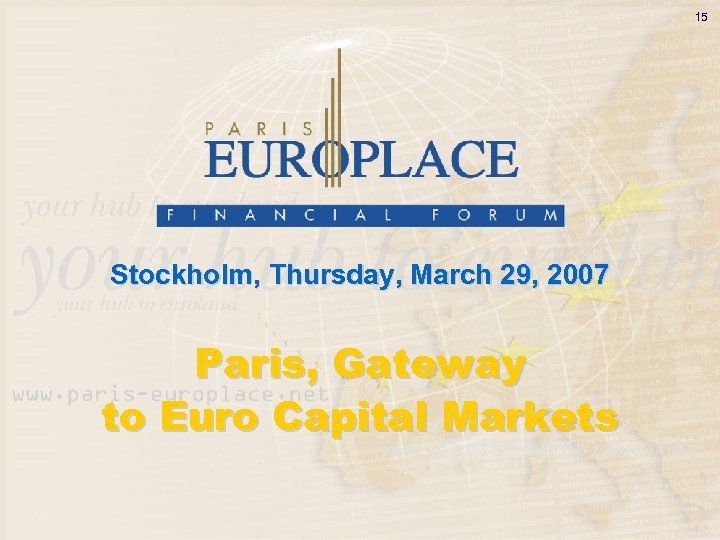 15 Stockholm, Thursday, March 29, 2007 Paris, Gateway to Euro Capital Markets 