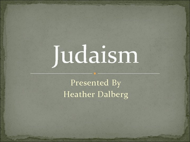 Judaism Presented By Heather Dalberg 
