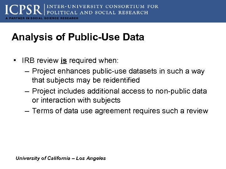 Analysis of Public-Use Data • IRB review is required when: – Project enhances public-use