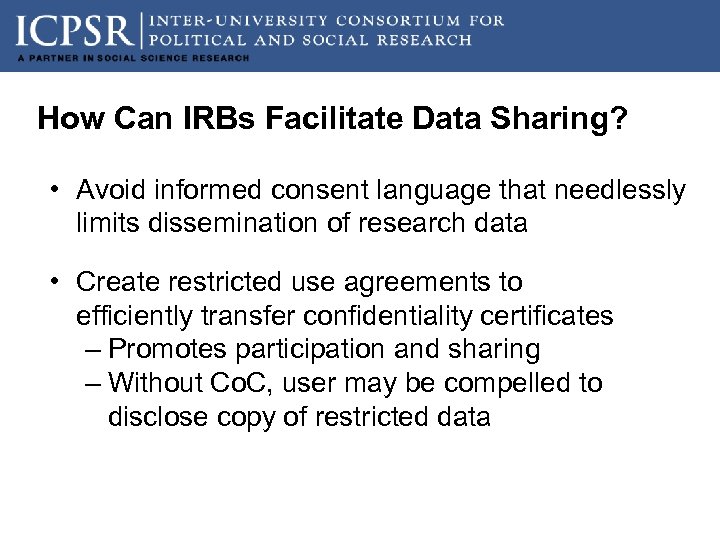 How Can IRBs Facilitate Data Sharing? • Avoid informed consent language that needlessly limits