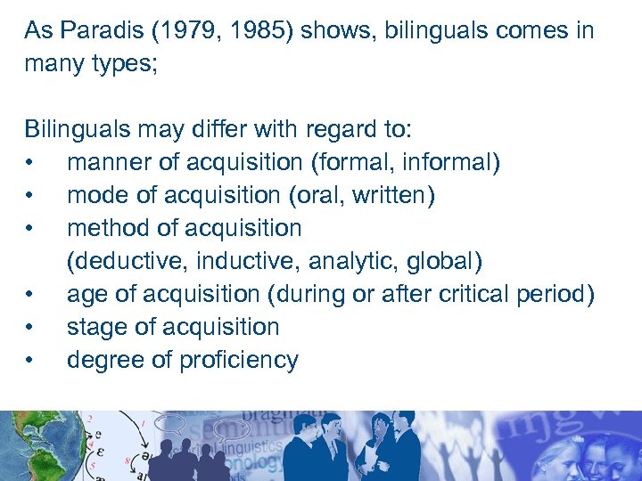 As Paradis (1979, 1985) shows, bilinguals comes in many types; Bilinguals may differ with