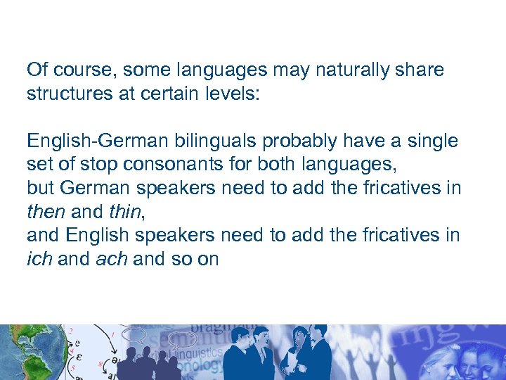 Of course, some languages may naturally share structures at certain levels: English-German bilinguals probably