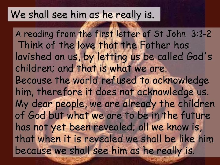 We shall see him as he really is. A reading from the first letter