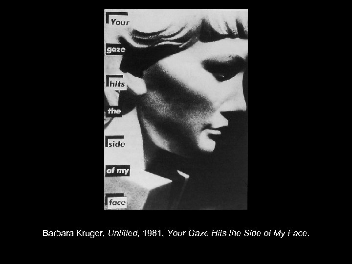Barbara Kruger, Untitled, 1981, Your Gaze Hits the Side of My Face. 