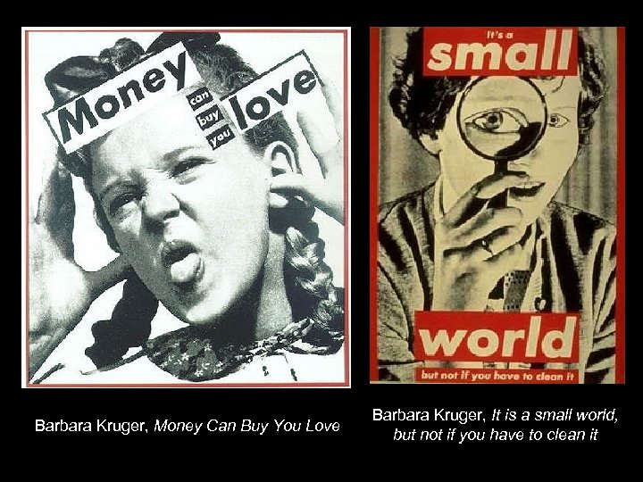 Barbara Kruger, Money Can Buy You Love Barbara Kruger, It is a small world,
