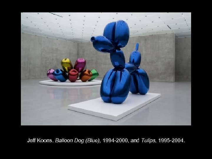 Jeff Koons. Balloon Dog (Blue), 1994 -2000, and Tulips, 1995 -2004. 