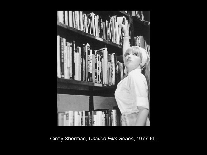 Cindy Sherman, Untitled Film Series, 1977 -80. 