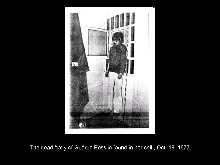 The dead body of Gudrun Ensslin found in her cell , Oct. 18, 1977.