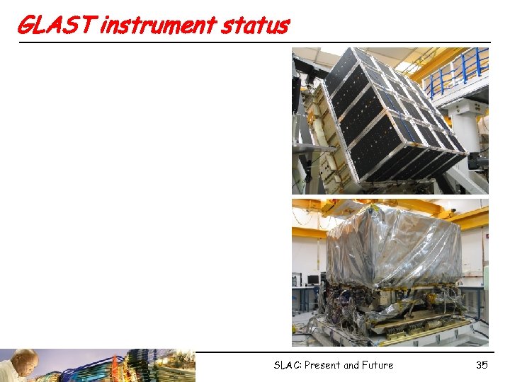 GLAST instrument status SLAC: Present and Future 35 