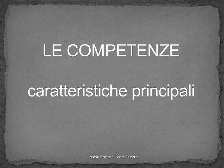 LE COMPETENZE caratteristiche principali Imerio Chiappa Laura Ferretti 