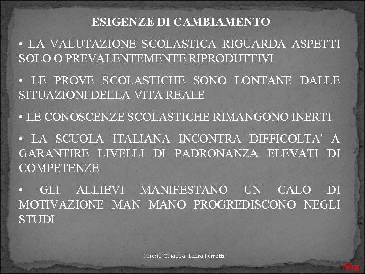 ESIGENZE DI CAMBIAMENTO • LA VALUTAZIONE SCOLASTICA RIGUARDA ASPETTI SOLO O PREVALENTEMENTE RIPRODUTTIVI •