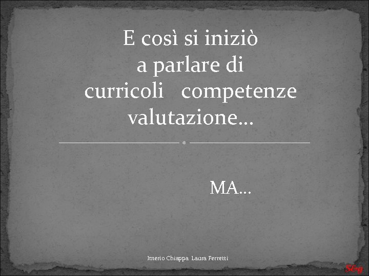 E così si iniziò a parlare di curricoli competenze valutazione… MA… Imerio Chiappa Laura