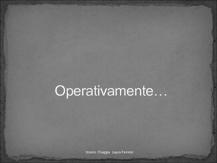 Operativamente… Imerio Chiappa Laura Ferretti 