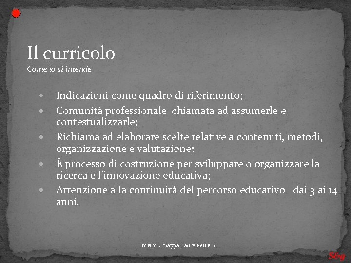 Il curricolo Come lo si intende Indicazioni come quadro di riferimento; Comunità professionale chiamata