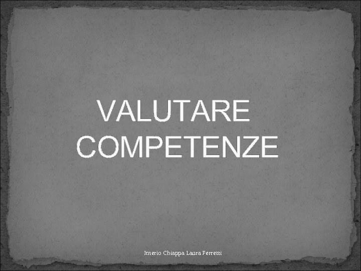 VALUTARE COMPETENZE Imerio Chiappa Laura Ferretti 