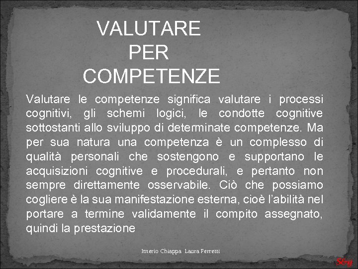 VALUTARE PER COMPETENZE Valutare le competenze significa valutare i processi cognitivi, gli schemi logici,