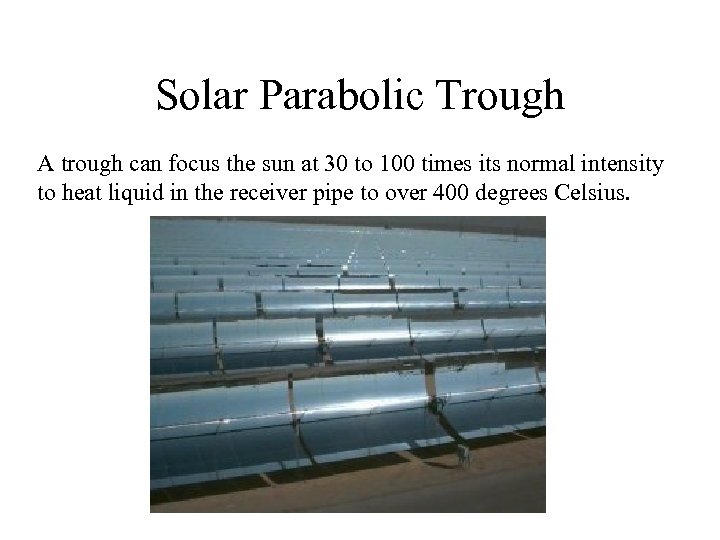 Solar Parabolic Trough A trough can focus the sun at 30 to 100 times