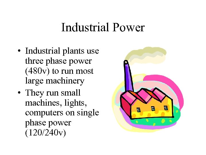 Industrial Power • Industrial plants use three phase power (480 v) to run most