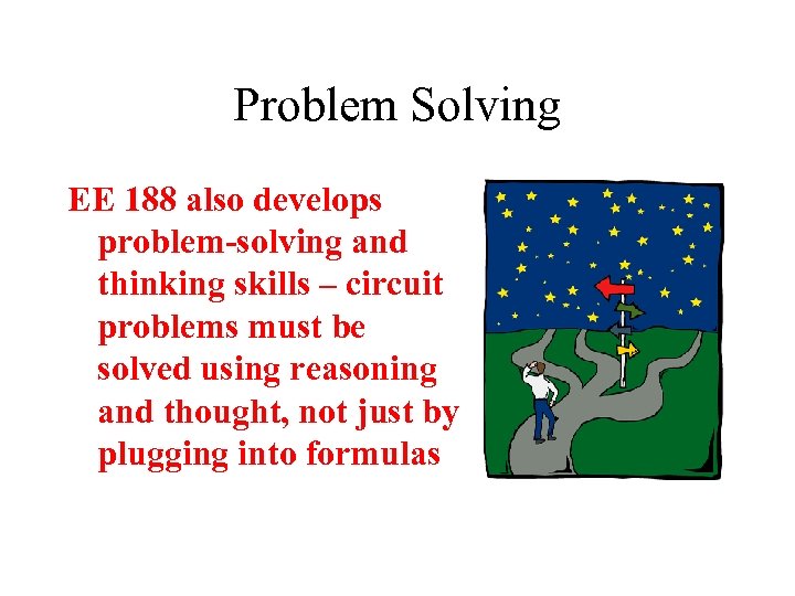 Problem Solving EE 188 also develops problem-solving and thinking skills – circuit problems must